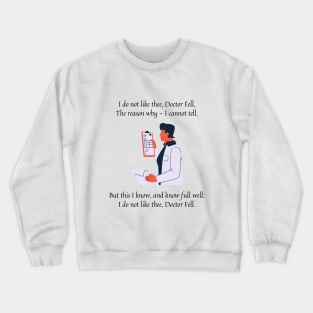 I do not like thee Doctor Fell nursery rhyme (male version) Crewneck Sweatshirt